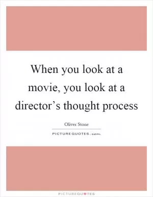 When you look at a movie, you look at a director’s thought process Picture Quote #1