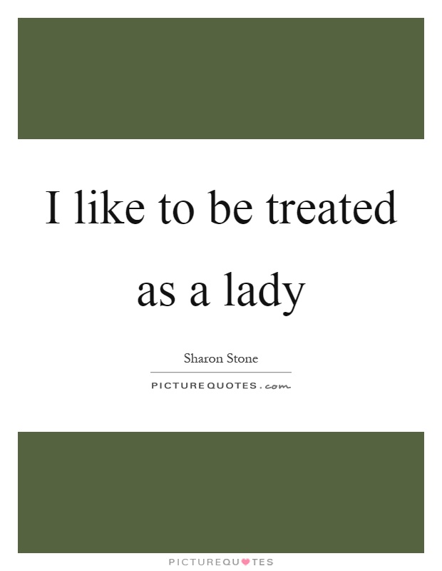 I like to be treated as a lady Picture Quote #1