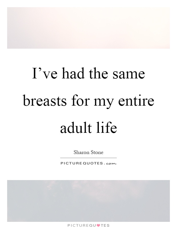I've had the same breasts for my entire adult life Picture Quote #1