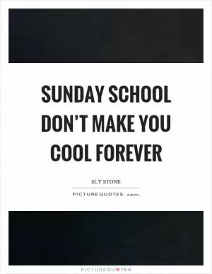 Sunday school don’t make you cool forever Picture Quote #1