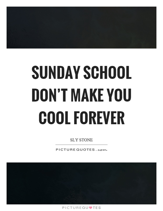 Sunday school don't make you cool forever Picture Quote #1
