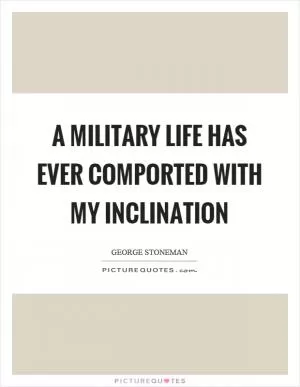 A military life has ever comported with my inclination Picture Quote #1
