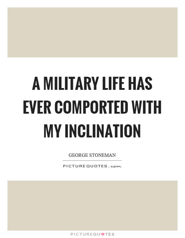 A military life has ever comported with my inclination Picture Quote #1