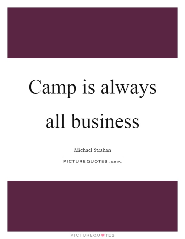 Camp is always all business Picture Quote #1