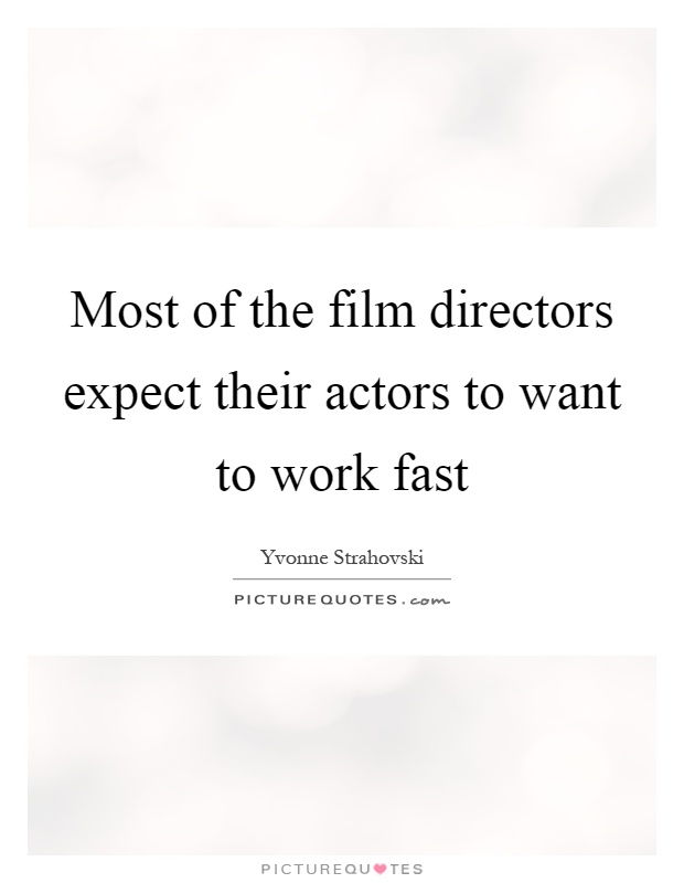 Most of the film directors expect their actors to want to work fast Picture Quote #1
