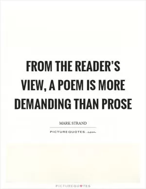 From the reader’s view, a poem is more demanding than prose Picture Quote #1
