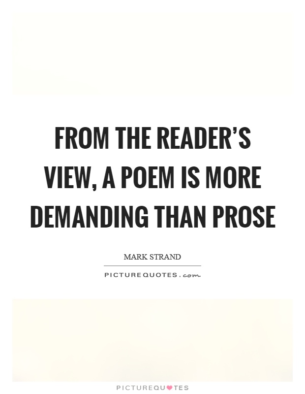 From the reader's view, a poem is more demanding than prose Picture Quote #1