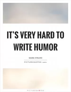 It’s very hard to write humor Picture Quote #1