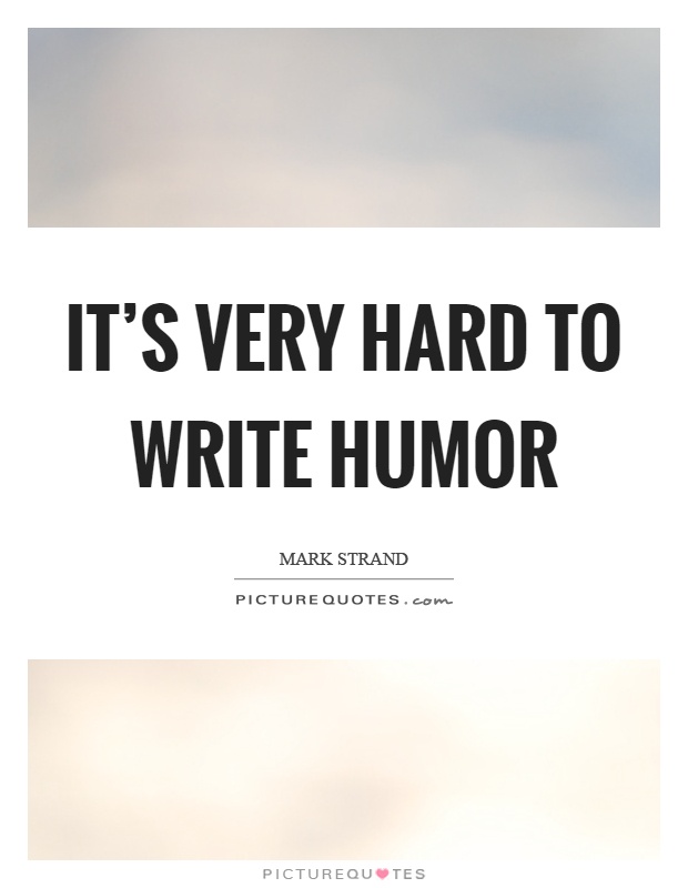 It's very hard to write humor Picture Quote #1