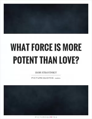 What force is more potent than love? Picture Quote #1