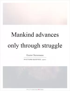 Mankind advances only through struggle Picture Quote #1