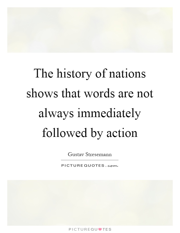 The history of nations shows that words are not always immediately followed by action Picture Quote #1