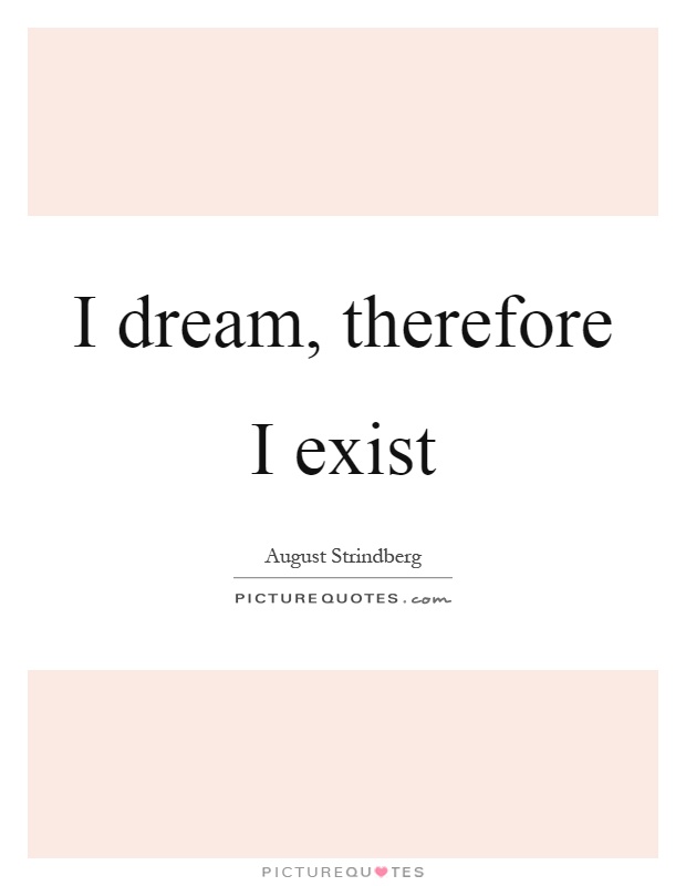 I dream, therefore I exist Picture Quote #1