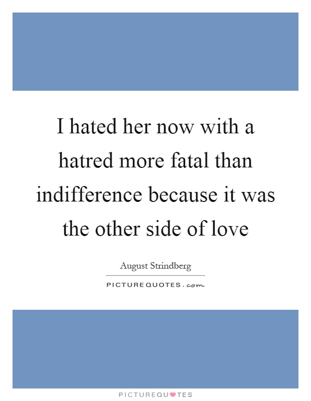 I hated her now with a hatred more fatal than indifference because it was the other side of love Picture Quote #1