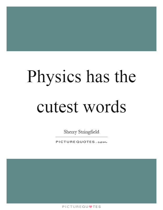 Physics has the cutest words Picture Quote #1