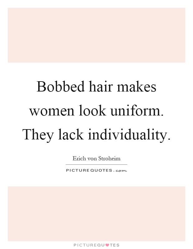 Bobbed hair makes women look uniform. They lack individuality Picture Quote #1
