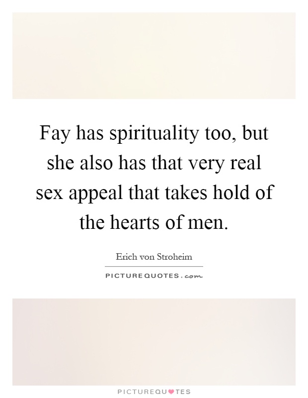 Fay has spirituality too, but she also has that very real sex appeal that takes hold of the hearts of men Picture Quote #1