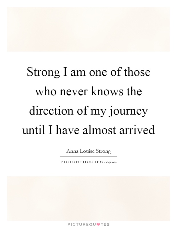 Strong I am one of those who never knows the direction of my journey until I have almost arrived Picture Quote #1