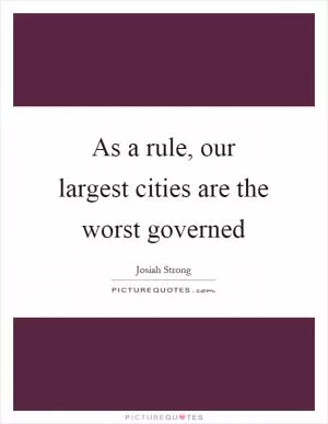 As a rule, our largest cities are the worst governed Picture Quote #1