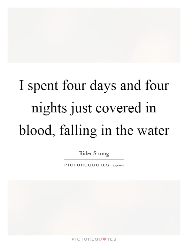 I spent four days and four nights just covered in blood, falling in the water Picture Quote #1