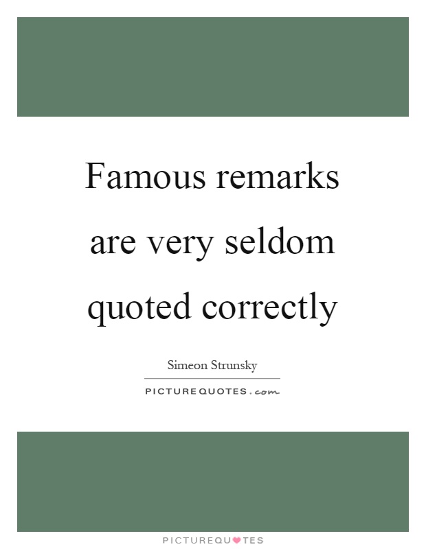 Famous remarks are very seldom quoted correctly Picture Quote #1