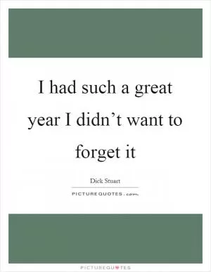 I had such a great year I didn’t want to forget it Picture Quote #1