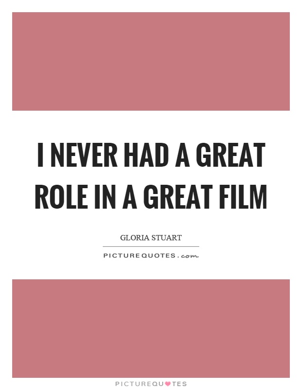 I never had a great role in a great film Picture Quote #1