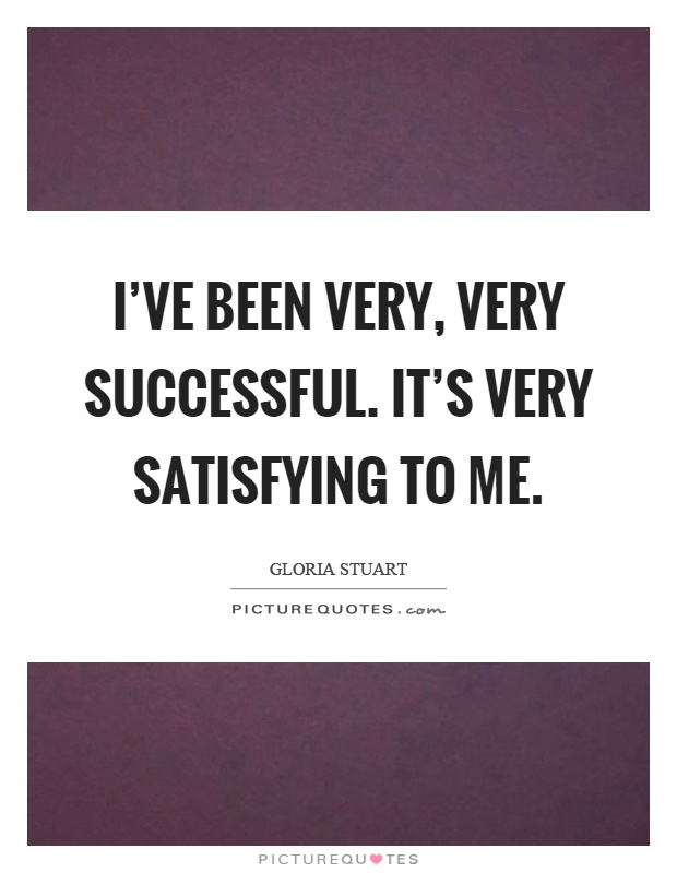 I've been very, very successful. It's very satisfying to me Picture Quote #1