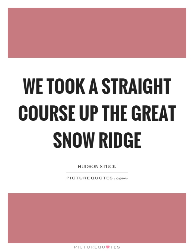 We took a straight course up the great snow ridge Picture Quote #1