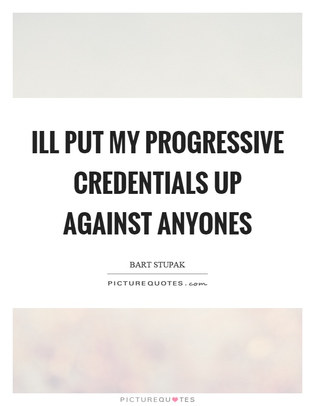 Ill put my progressive credentials up against anyones Picture Quote #1