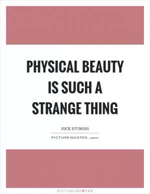 Physical beauty is such a strange thing Picture Quote #1