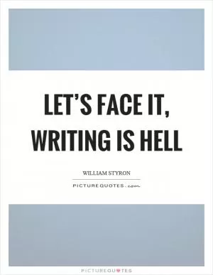 Let’s face it, writing is hell Picture Quote #1