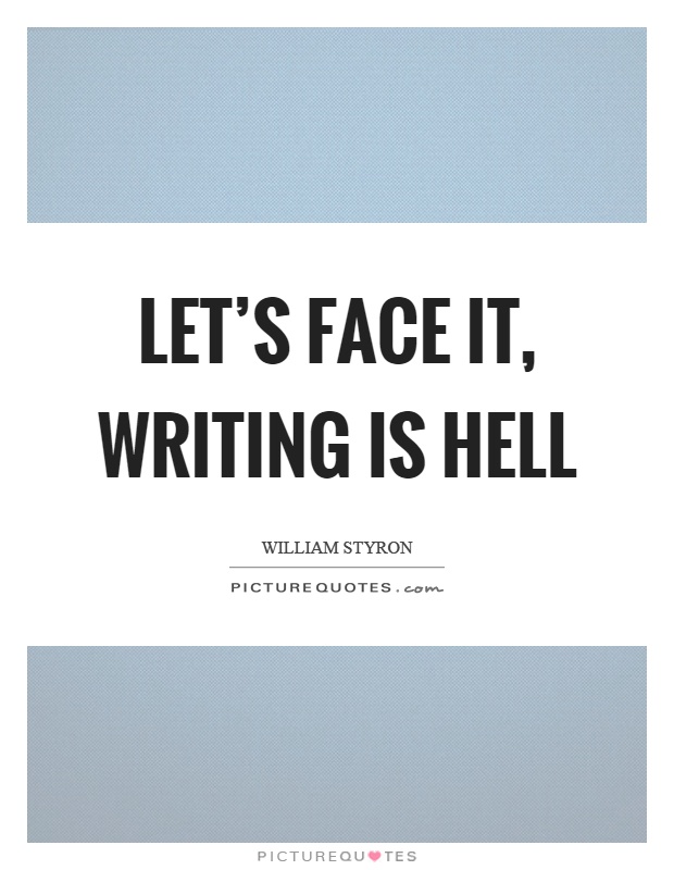 Let's face it, writing is hell Picture Quote #1
