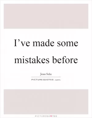 I’ve made some mistakes before Picture Quote #1