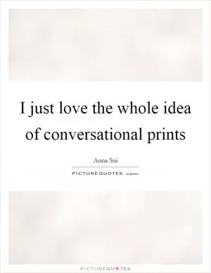 I just love the whole idea of conversational prints Picture Quote #1