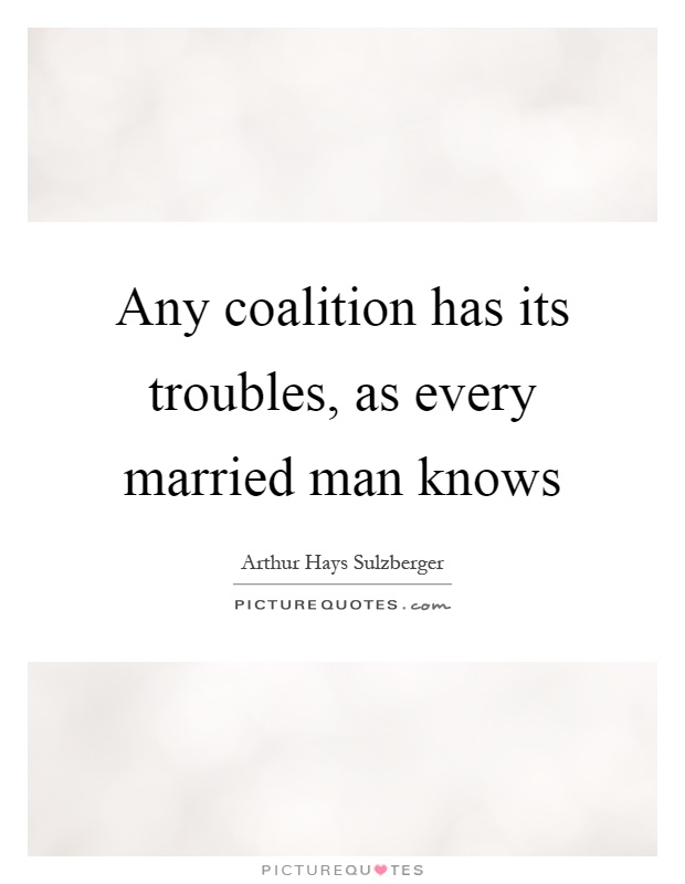 Any coalition has its troubles, as every married man knows Picture Quote #1