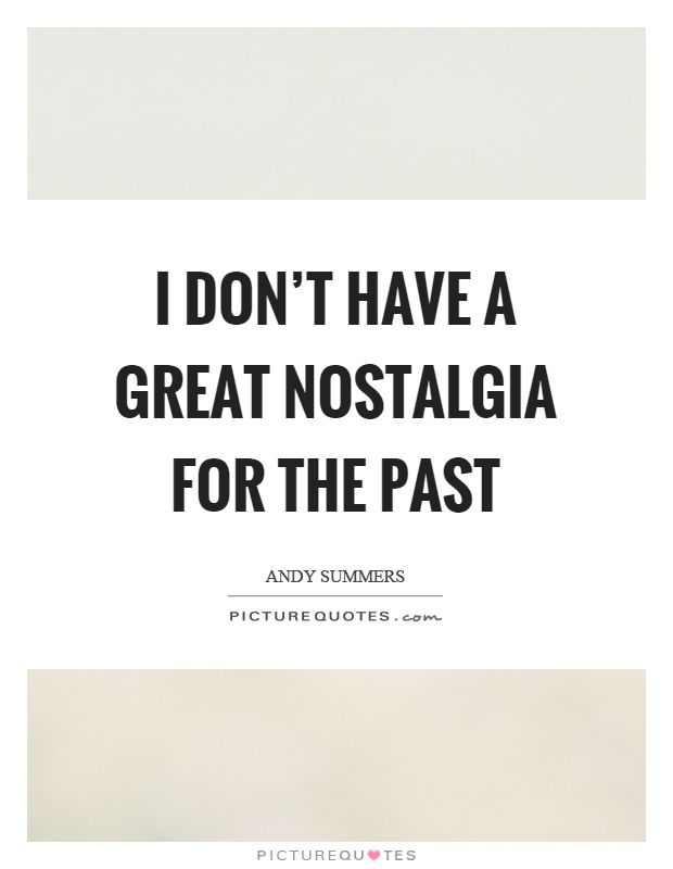 I don't have a great nostalgia for the past Picture Quote #1