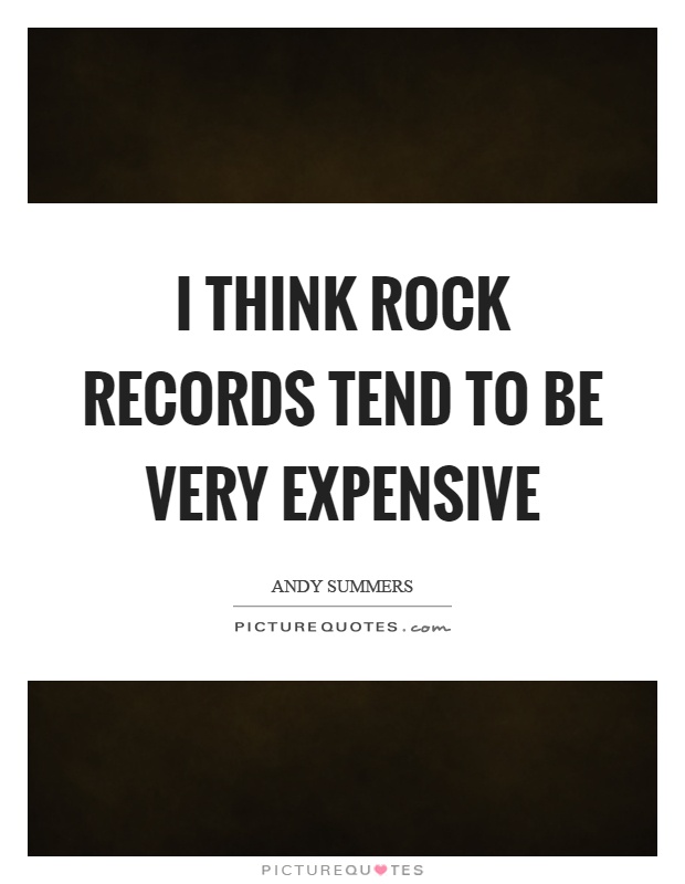 I think rock records tend to be very expensive Picture Quote #1