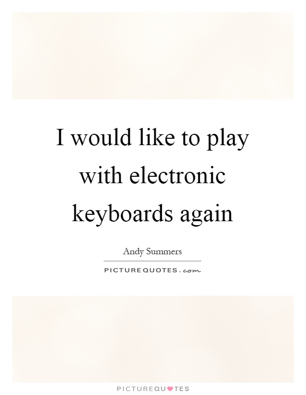 I would like to play with electronic keyboards again Picture Quote #1