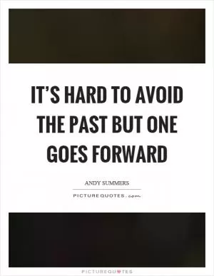 It’s hard to avoid the past but one goes forward Picture Quote #1