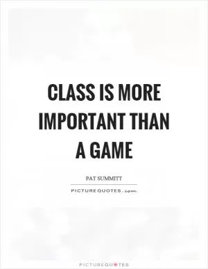 Class is more important than a game Picture Quote #1