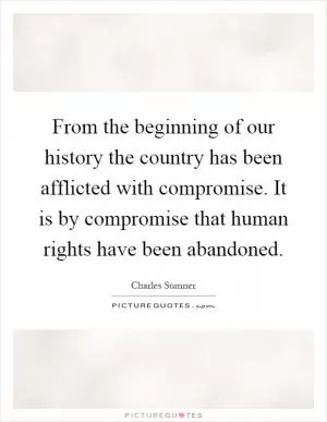 From the beginning of our history the country has been afflicted with compromise. It is by compromise that human rights have been abandoned Picture Quote #1