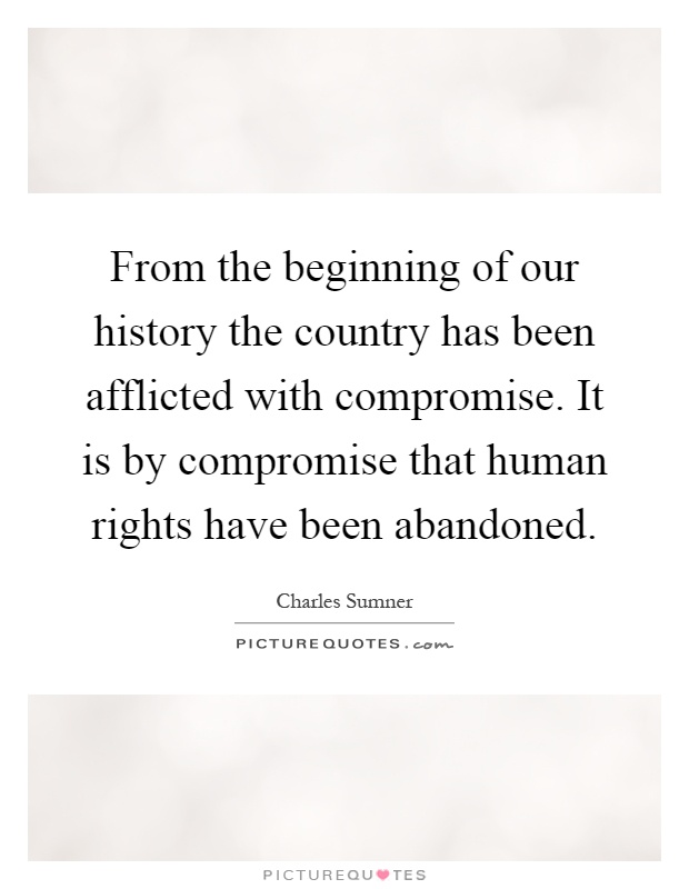 From the beginning of our history the country has been afflicted with compromise. It is by compromise that human rights have been abandoned Picture Quote #1