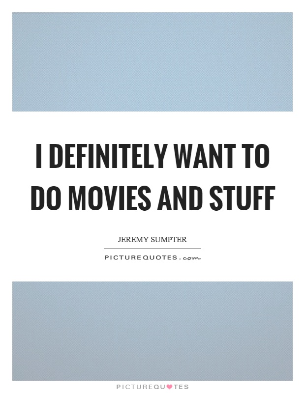 I definitely want to do movies and stuff Picture Quote #1