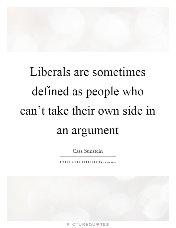 Liberals are sometimes defined as people who can't take their own side in an argument Picture Quote #1