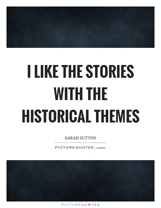 I like the stories with the historical themes Picture Quote #1