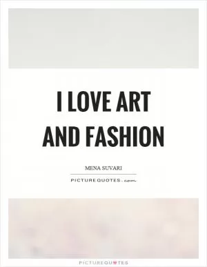 I love art and fashion Picture Quote #1