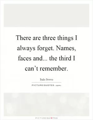 There are three things I always forget. Names, faces and... the third I can’t remember Picture Quote #1
