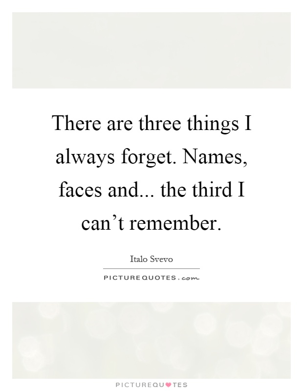 There are three things I always forget. Names, faces and... the third I can't remember Picture Quote #1