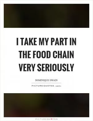 I take my part in the food chain very seriously Picture Quote #1